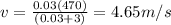 v=\frac{0.03(470)}{(0.03+3)}=4.65 m/s