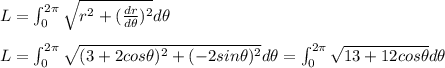 L=\int_0^{2\pi}\sqrt{r^2+(\frac{dr}{d\theta})^2}d\theta\\\\L=\int_0^{2\pi}\sqrt{(3+2cos\theta)^2+(-2sin\theta)^2}d\theta=\int_0^{2\pi}\sqrt{13+12cos\theta}d\theta