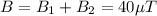 B=B_1+B_2=40\mu T