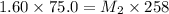 1.60\times 75.0=M_2\times 258