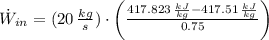 \dot W_{in} = (20\,\frac{kg}{s} )\cdot \left(\frac{417.823\,\frac{kJ}{kg}-417.51\,\frac{kJ}{kg} }{0.75}  \right)