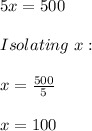 5x=500 \\ \\ Isolating \ x: \\ \\ x=\frac{500}{5} \\ \\ x=100