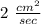 2 \ \frac{cm^{2} }{sec}