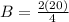 B = \frac{2 (20)}{4}