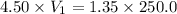 4.50\times V_1=1.35\times 250.0