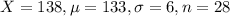 X = 138, \mu = 133, \sigma = 6, n = 28