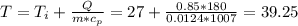 T=T_{i} +\frac{Q}{m*c_{p} } =27+\frac{0.85*180}{0.0124*1007} =39.25