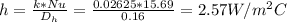 h=\frac{k*Nu}{D_{h} } =\frac{0.02625*15.69}{0.16} =2.57W/m^{2} C