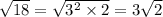 \sqrt{18}=\sqrt{3^2 \times 2} =3 \sqrt{2}