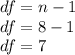 df = n-1 \\df= 8-1\\df = 7