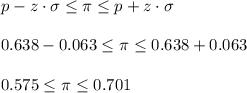 p-z\cdot \sigma\leq \pi\leq p+z\cdot\sigma\\\\0.638-0.063\leq \pi\leq 0.638+0.063\\\\0.575\leq \pi\leq 0.701