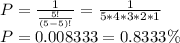 P=\frac{1}{\frac{5!}{(5-5)!}}=\frac{1}{5*4*3*2*1}\\ P=0.008333=0.8333\%