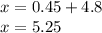 x=0.45+4.8\\x=5.25