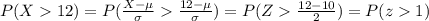 P(X12)=P(\frac{X-\mu}{\sigma}\frac{12-\mu}{\sigma})=P(Z\frac{12-10}{2})=P(z1)