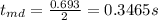 t_{md}=\frac{0.693}{2}=0.3465 s