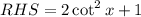 RHS=2 \cot ^{2} x+1