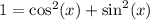 1=\cos ^{2}(x)+\sin ^{2}(x)