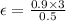 \epsilon = \frac{0.9 \times 3}{0.5}