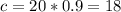 c = 20*0.9 = 18