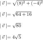 \mid \vec{v} \mid=\sqrt{(8)^2+(-4)^2} \\ \\ \mid \vec{v} \mid=\sqrt{64+16} \\ \\ \mid \vec{v} \mid=\sqrt{80} \\ \\ \mid \vec{v} \mid=4\sqrt{5}