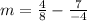 m=\frac{4}{8} -\frac{7}{-4}