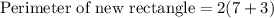 \text{Perimeter of new rectangle}=2(7+3)