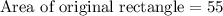 \text{Area of original rectangle}=55