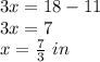 3x=18-11\\3x=7\\x=\frac{7}{3}\ in