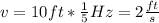 v = 10 ft *\frac{1}{5} Hz= 2 \frac{ft}{s}