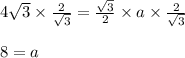 4\sqrt3\times\frac{2}{\sqrt3}=\frac{\sqrt3}{2}\times a\times\frac{2}{\sqrt3}\\\\8=a