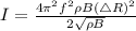 I = \frac{ 4\pi^{2} f^{2} \rho B (\triangle R)^{2}}{2\sqrt{\rho B} }