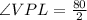 \angle VPL=\frac{80}{2}