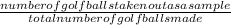 \frac{number of golf balls taken out as a sample}{ total number of golf balls made}