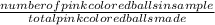 \frac{number of pink colored balls in sample}{total pink colored balls made}