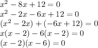 x^2-8x+12=0\\x^2-2x-6x+12=0\\(x^2-2x)+(-6x+12)=0\\x(x-2)-6(x-2)=0\\(x-2)(x-6)=0