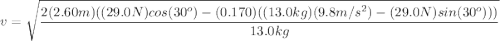 v=\sqrt{\dfrac{2(2.60m)((29.0N)cos(30^o)-(0.170)((13.0kg)(9.8m/s^2)-(29.0N)sin(30^o)))}{13.0kg} }