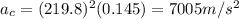 a_c=(219.8)^2(0.145)=7005 m/s^2