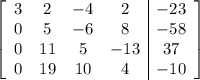\left[\begin{array}{cccc|c}3&2&-4&2&-23\\0&5&-6&8&-58\\0&11&5&-13&37\\0&19&10&4&-10\end{array}\right]