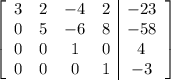 \left[\begin{array}{cccc|c}3&2&-4&2&-23\\0&5&-6&8&-58\\0&0&1&0&4\\0&0&0&1&-3\end{array}\right]
