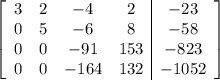 \left[\begin{array}{cccc|c}3&2&-4&2&-23\\0&5&-6&8&-58\\0&0&-91&153&-823\\0&0&-164&132&-1052\end{array}\right]