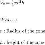 V_{c}=\frac{1}{3}\pi r^2 h \\ \\ \\ Where: \\ \\ r:\text{Radius of the cone} \\ \\ h:\text{height of the cone}