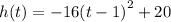 h(t) =  - 16( {t - 1)}^{2}  + 20