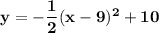 \bold{y=-\dfrac{1}{2}(x-9)^2+10}