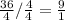 \frac{36}{4} / \frac{4}{4} = \frac{9}{1} \\