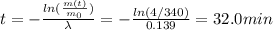 t=-\frac{ln(\frac{m(t)}{m_0})}{\lambda}=-\frac{ln(4/340)}{0.139}=32.0 min