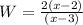 W=\frac{2(x-2)}{(x-3)}