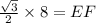 \frac{\sqrt{3}}{2} \times 8=EF