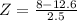 Z = \frac{8 - 12.6}{2.5}