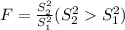 F = \frac{S^{2} _{2} }{S^{2} _{1} }  ( S^{2} _{2}S^{2} _{1})