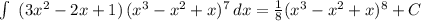 \int\ {(3x^2-2x+1)\,(x^3-x^2+x)^7} \, dx = \frac{1}{8} (x^3-x^2+x)^8+C